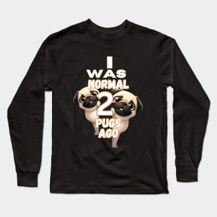 Funny I Was Normal Two Pugs Ago Long Sleeve T-Shirt